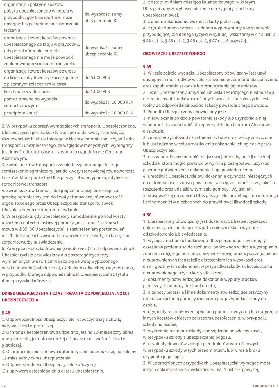 zwrot kosztów powrotu do kraju osoby towarzyszącej zgodnie do 5.000 PLN z pisemnym zaleceniem lekarza koszt pomocy tłumacza do 1.000 PLN pomoc prawna po wypadku do wysokości 10.