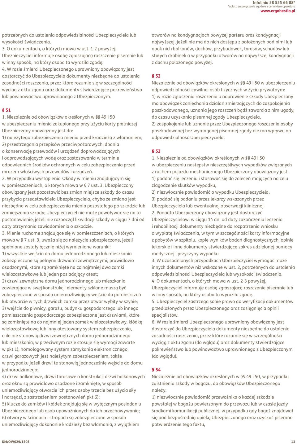 W razie śmierci Ubezpieczonego uprawniony obowiązany jest dostarczyć do Ubezpieczyciela dokumenty niezbędne do ustalenia zasadności roszczenia, przez które rozumie się w szczególności wyciąg z aktu