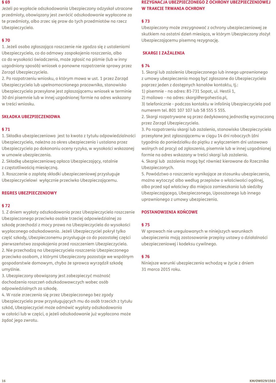 Jeżeli osoba zgłaszająca roszczenie nie zgadza się z ustaleniami Ubezpieczyciela, co do odmowy zaspokojenia roszczenia, albo co do wysokości świadczenia, może zgłosić na piśmie (lub w inny uzgodniony
