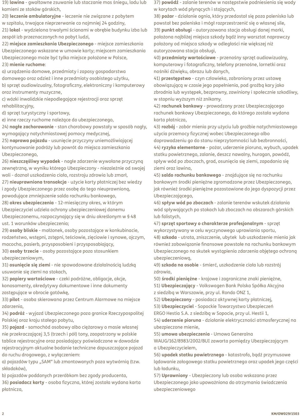 Ubezpieczonego wskazane w umowie karty; miejscem zamieszkania Ubezpieczonego może być tylko miejsce położone w Polsce, 23) mienie ruchome: a) urządzenia domowe, przedmioty i zapasy gospodarstwa