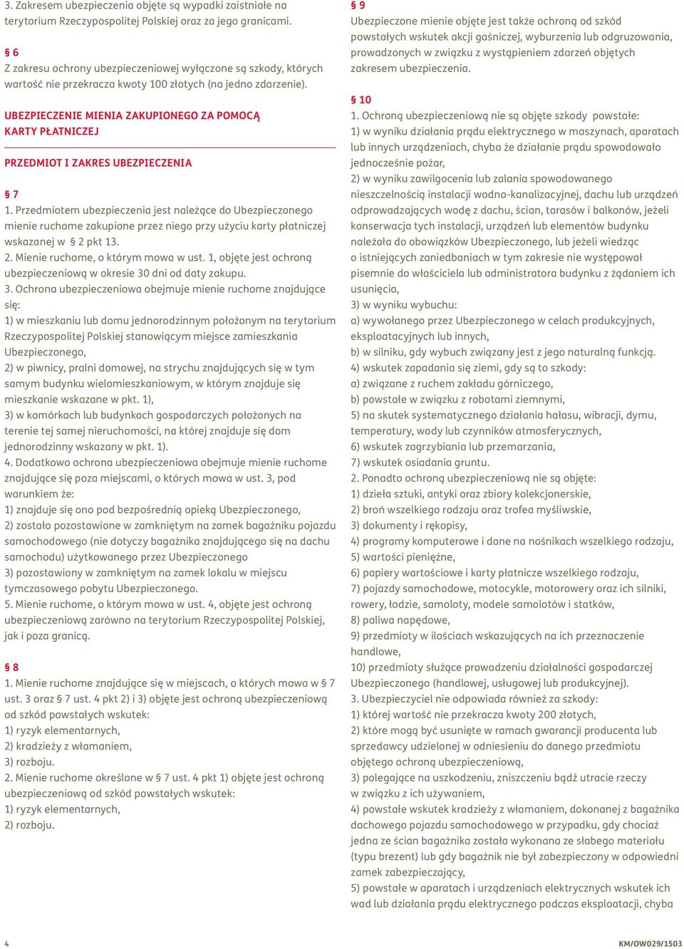 Przedmiotem ubezpieczenia jest należące do Ubezpieczonego mienie ruchome zakupione przez niego przy użyciu karty płatniczej wskazanej w 2 pkt 13. 2. Mienie ruchome, o którym mowa w ust.