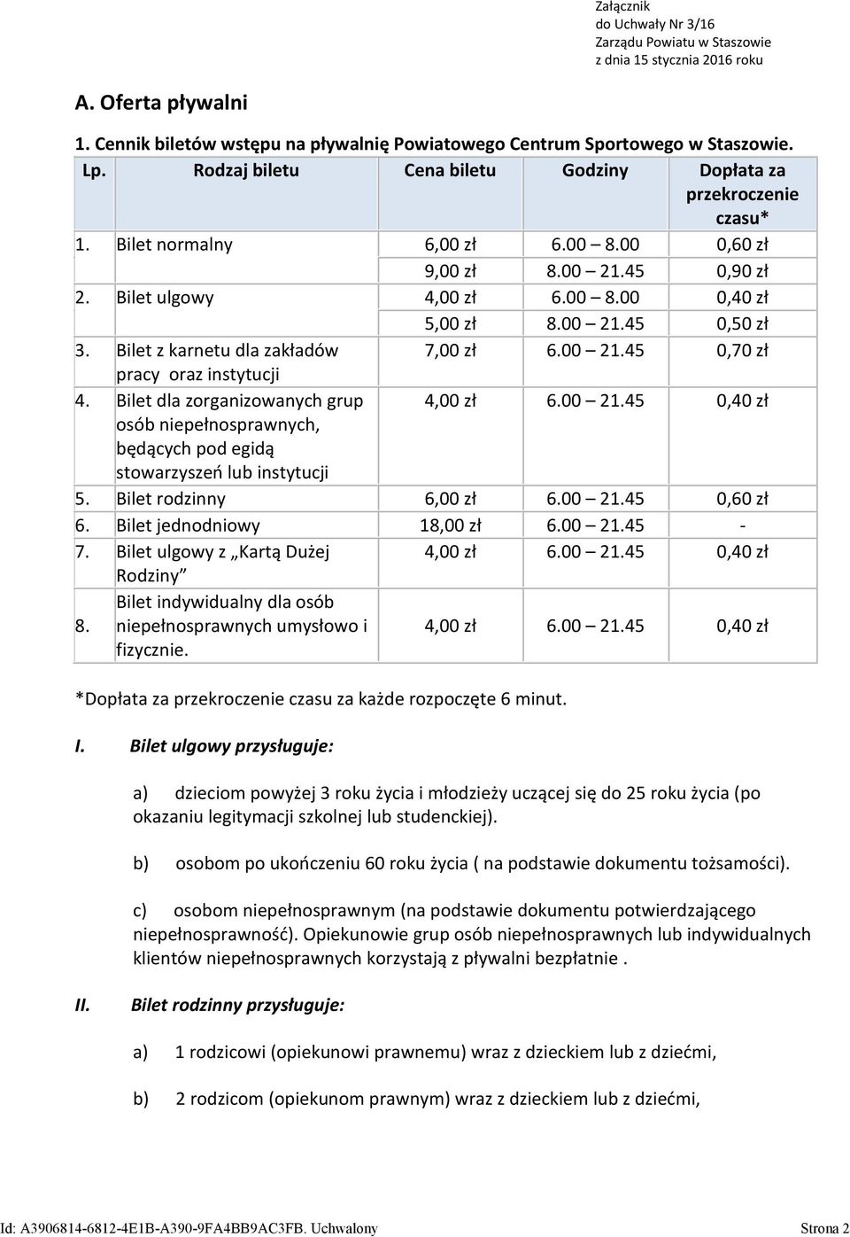 Bilet z karnetu dla zakładów 7,00 zł 6.00 21.45 0,70 zł pracy oraz instytucji 4. Bilet dla zorganizowanych grup 4,00 zł 6.00 21.45 0,40 zł osób niepełnosprawnych, będących pod egidą stowarzyszeń lub instytucji 5.
