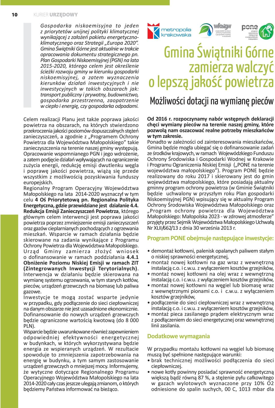 Plan Gospodarki Niskoemisyjnej (PGN) na lata 2015-2020, którego celem jest okreœlenie œcie ki rozwoju gminy w kierunku gospodarki niskoemisyjnej, a zatem wyznaczenia kierunków dzia³añ inwestycyjnych