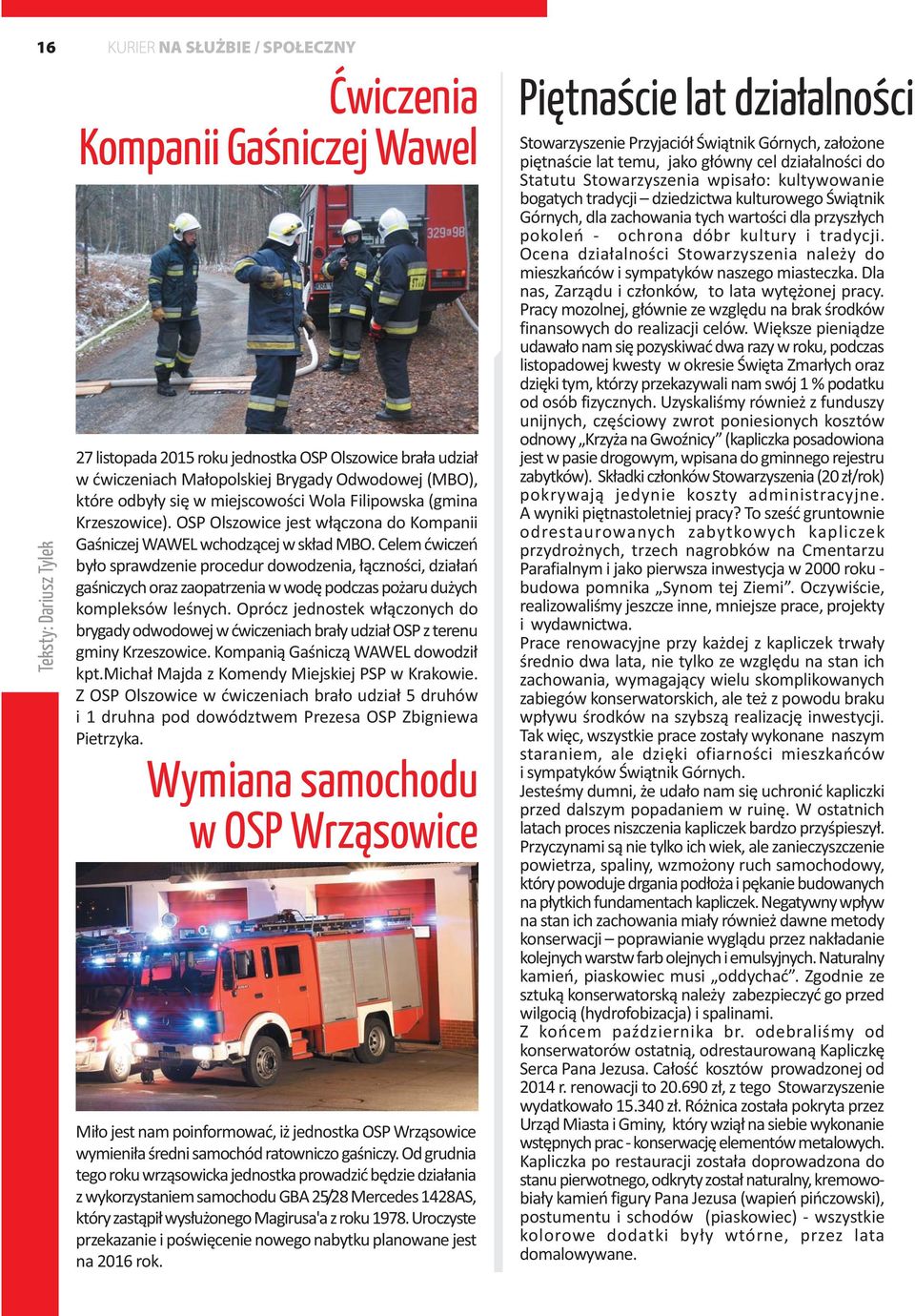 Celem æwiczeñ by³o sprawdzenie procedur dowodzenia, ³¹cznoœci, dzia³añ gaœniczych oraz zaopatrzenia w wodê podczas po aru du ych kompleksów leœnych.