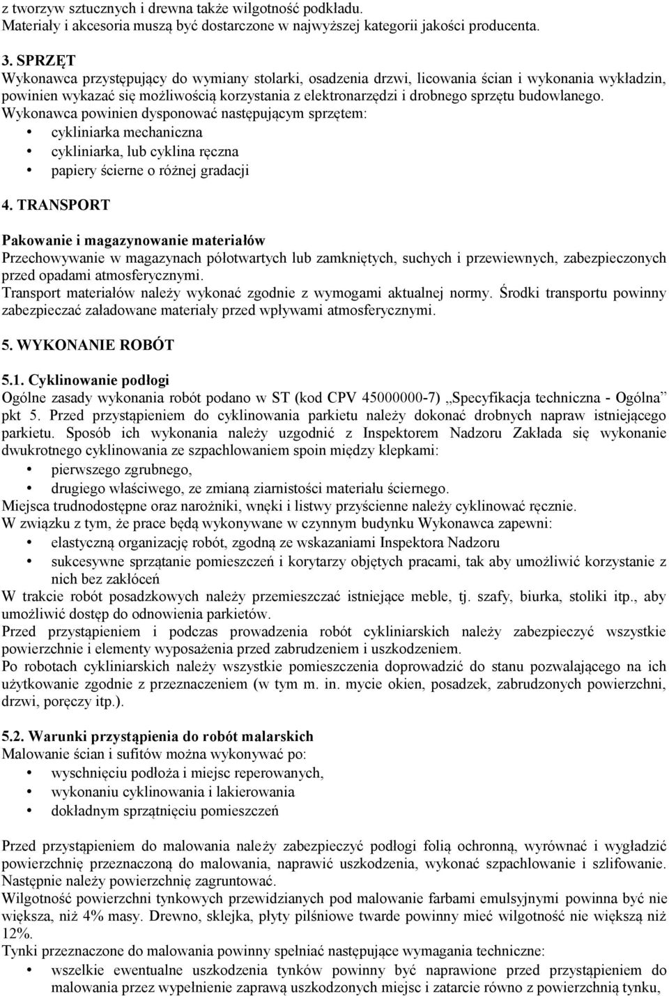 budowlanego. Wykonawca powinien dysponować następującym sprzętem: cykliniarka mechaniczna cykliniarka, lub cyklina ręczna papiery ścierne o różnej gradacji 4.