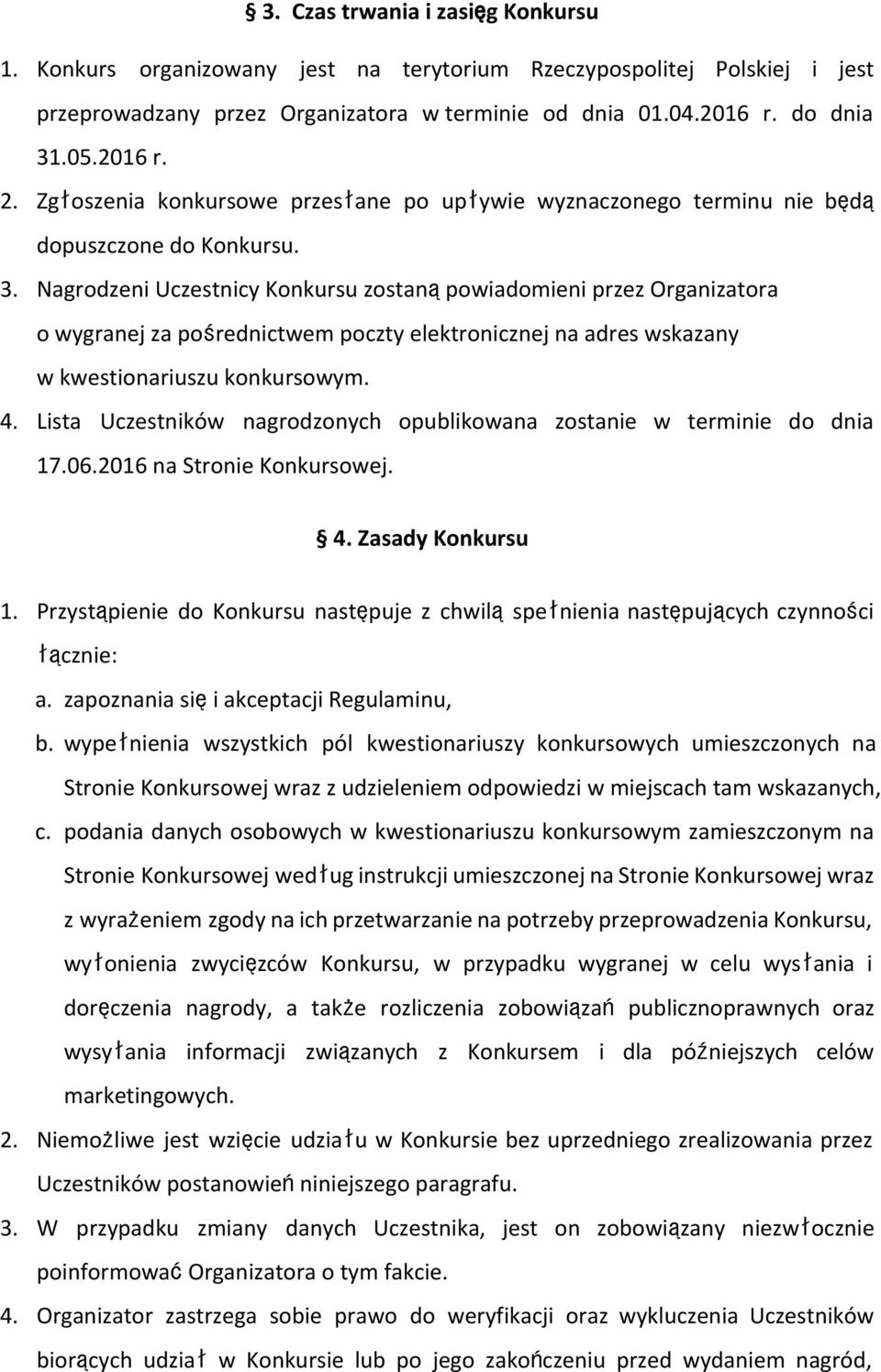 Nagrodzeni Uczestnicy Konkursu zostanąpowiadomieni przez Organizatora o wygranej za pośrednictwem poczty elektronicznej na adres wskazany w kwestionariuszu konkursowym. 4.
