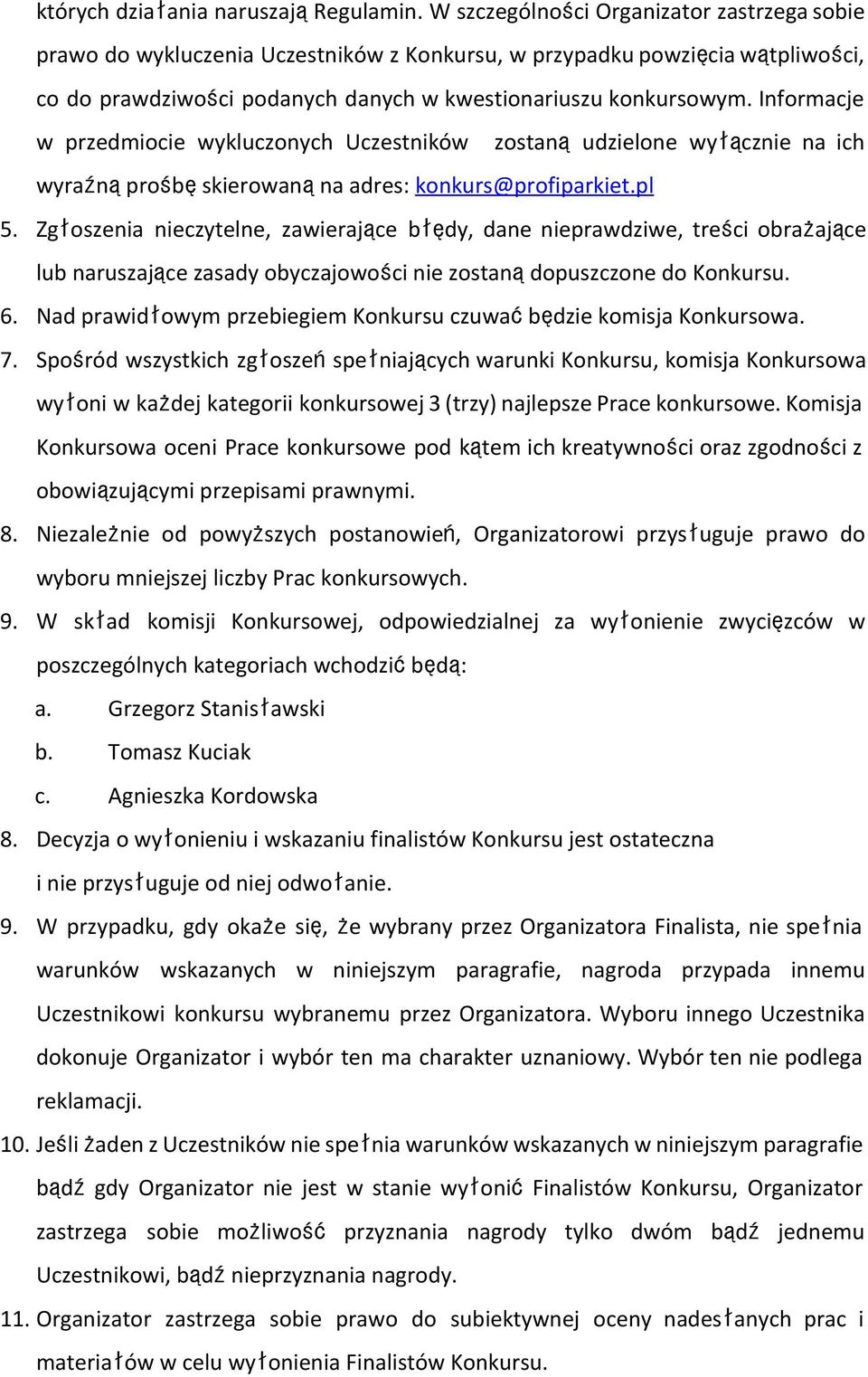 Informacje w przedmiocie wykluczonych Uczestników zostanąudzielone wyłącznie na ich wyraźnąprośbęskierowanąna adres: konkurs@profiparkiet.pl 5.