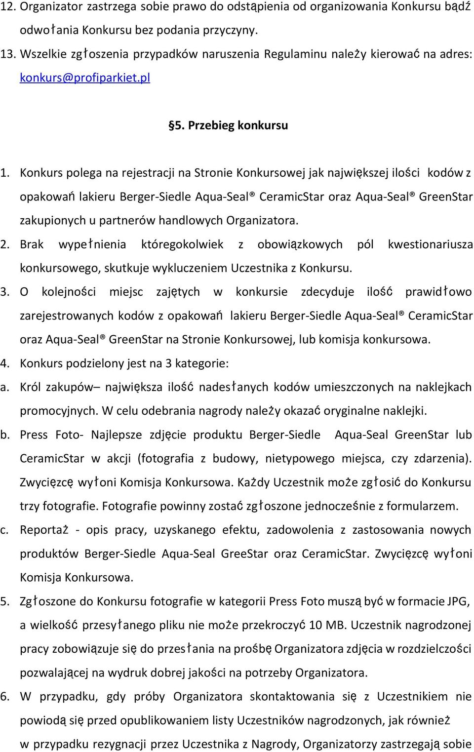 Konkurs polega na rejestracji na Stronie Konkursowej jak największej ilości kodów z opakowańlakieru Berger Siedle Aqua Seal CeramicStar oraz Aqua Seal GreenStar zakupionych u partnerów handlowych