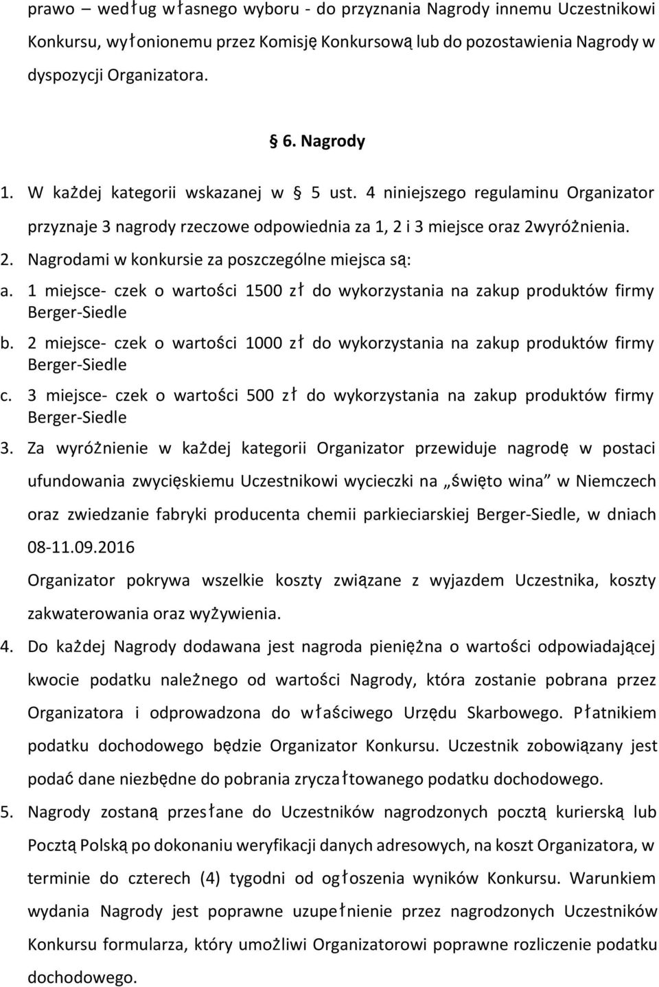 1 miejsce czek o wartości 1500 złdo wykorzystania na zakup produktów firmy Berger Siedle b. 2 miejsce czek o wartości 1000 złdo wykorzystania na zakup produktów firmy Berger Siedle c.