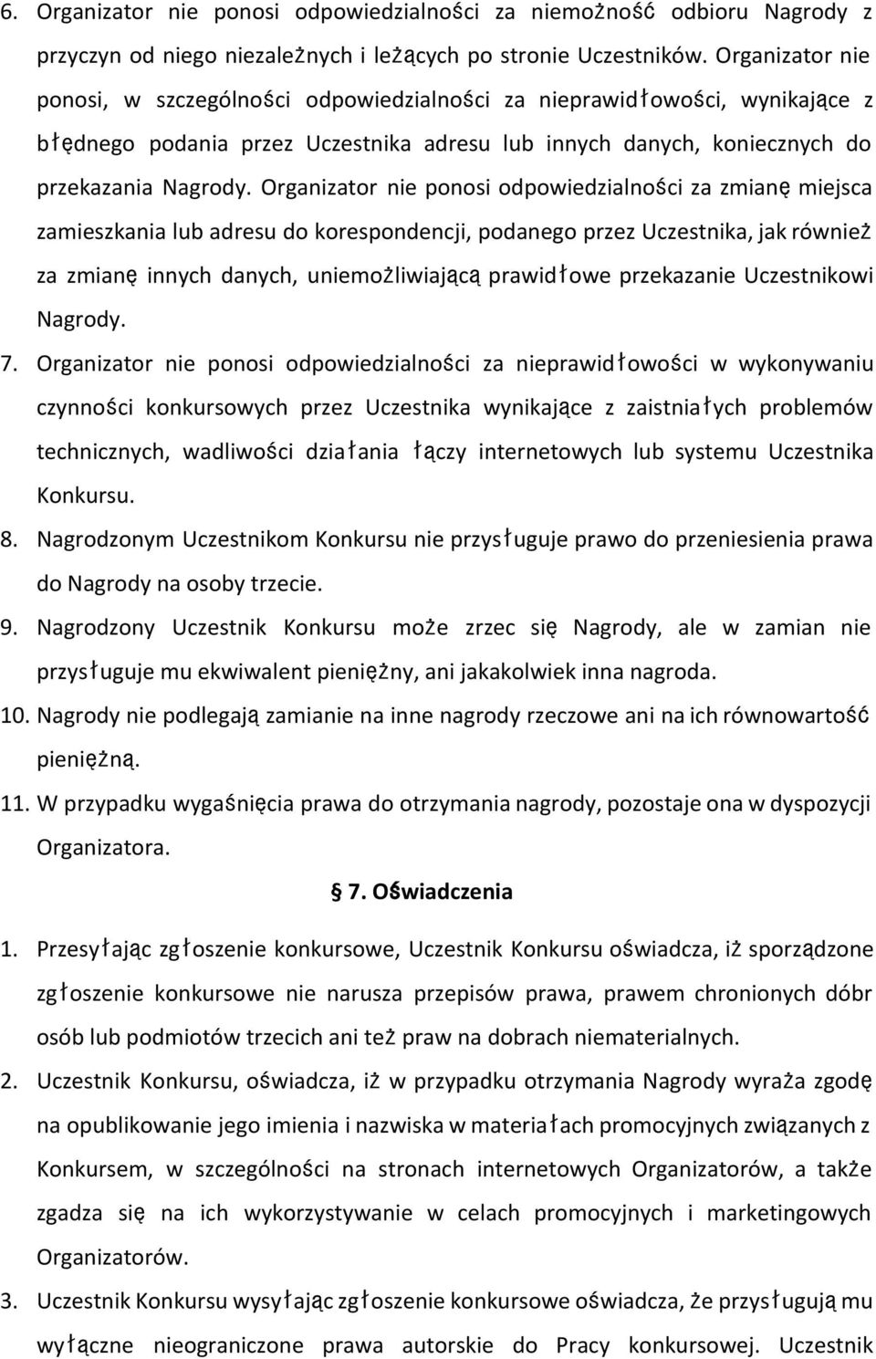 Organizator nie ponosi odpowiedzialności za zmianęmiejsca zamieszkania lub adresu do korespondencji, podanego przez Uczestnika, jak również za zmianęinnych danych, uniemożliwiającąprawidłowe