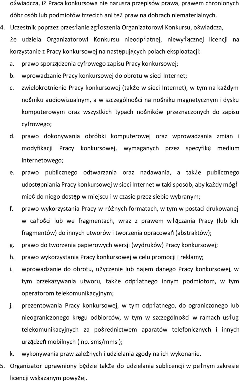 polach eksploatacji: a. prawo sporządzenia cyfrowego zapisu Pracy konkursowej; b. wprowadzanie Pracy konkursowej do obrotu w sieci Internet; c.
