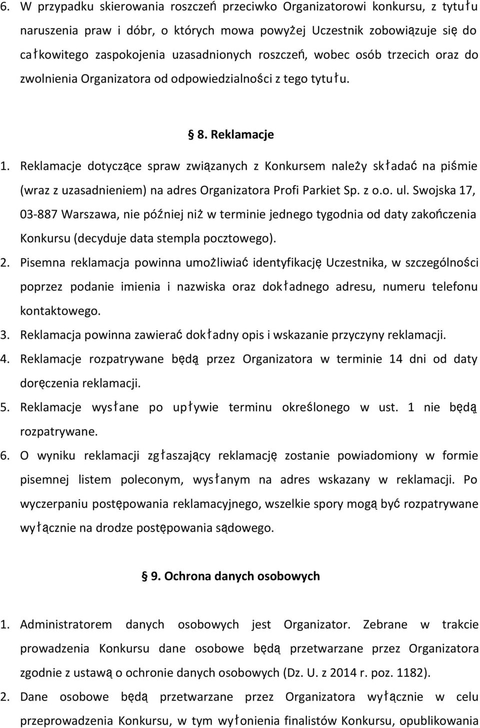 Reklamacje dotyczące spraw związanych z Konkursem należy składaćna piśmie (wraz z uzasadnieniem) na adres Organizatora Profi Parkiet Sp. z o.o. ul.