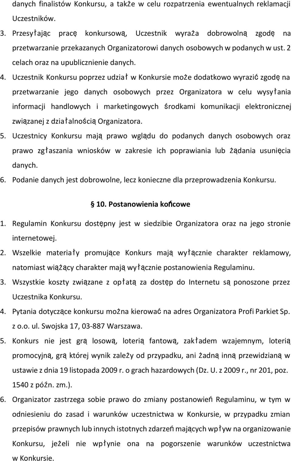 Uczestnik Konkursu poprzez udziałw Konkursie może dodatkowo wyrazićzgodęna przetwarzanie jego danych osobowych przez Organizatora w celu wysyłania informacji handlowych i marketingowych środkami