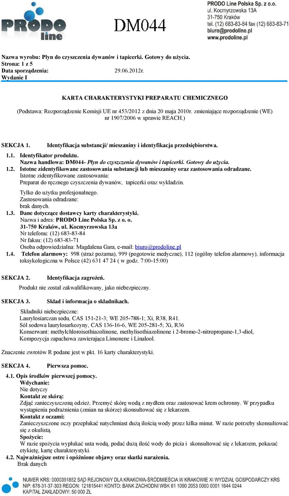 Istotne zidentyfikowane zastosowania substancji lub mieszaniny oraz zastosowania odradzane. Istotne zidentyfikowane zastosowania: Preparat do ręcznego czyszczenia dywanów, tapicerki oraz wykładzin.