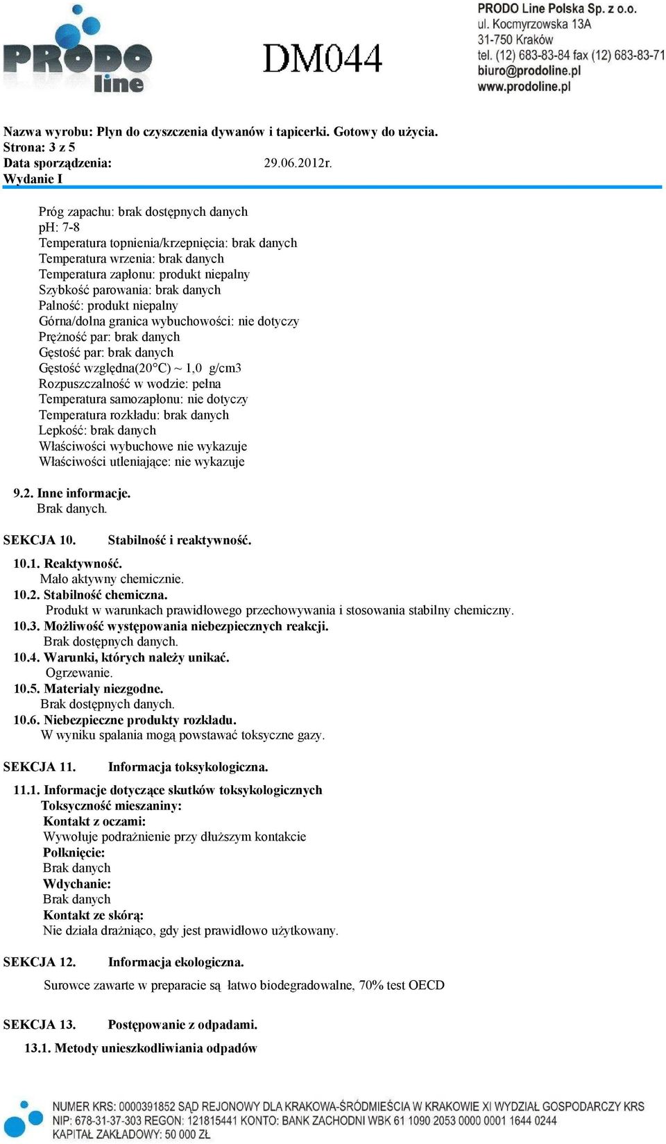 pełna Temperatura samozapłonu: nie dotyczy Temperatura rozkładu: brak danych Lepkość: brak danych Właściwości wybuchowe nie wykazuje Właściwości utleniające: nie wykazuje 9.2. Inne informacje.