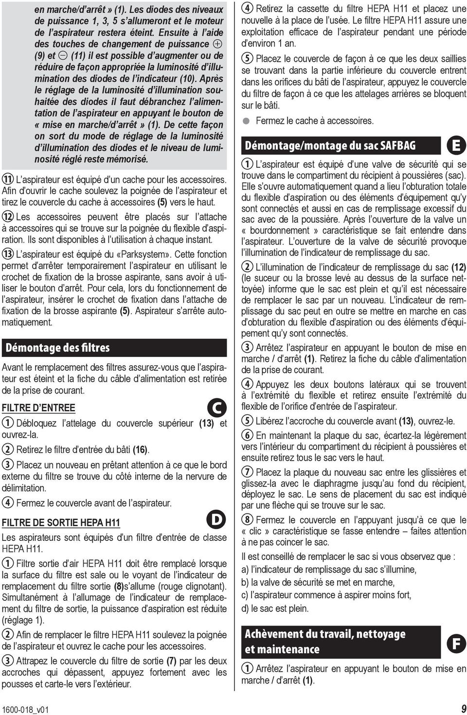Après le réglage de la luminosité d illumination souhaitée des diodes il faut débranchez l alimentation de l aspirateur en appuyant le bouton de «mise en marche/d arrêt» (1).