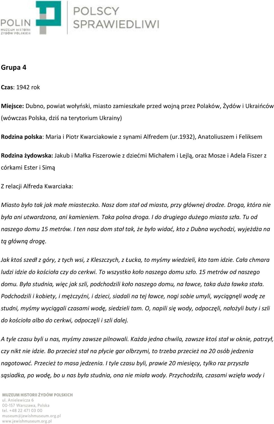 1932), Anatoliuszem i Feliksem Rodzina żydowska: Jakub i Małka Fiszerowie z dziećmi Michałem i Lejlą, oraz Mosze i Adela Fiszer z córkami Ester i Simą Z relacji Alfreda Kwarciaka: Miasto było tak jak