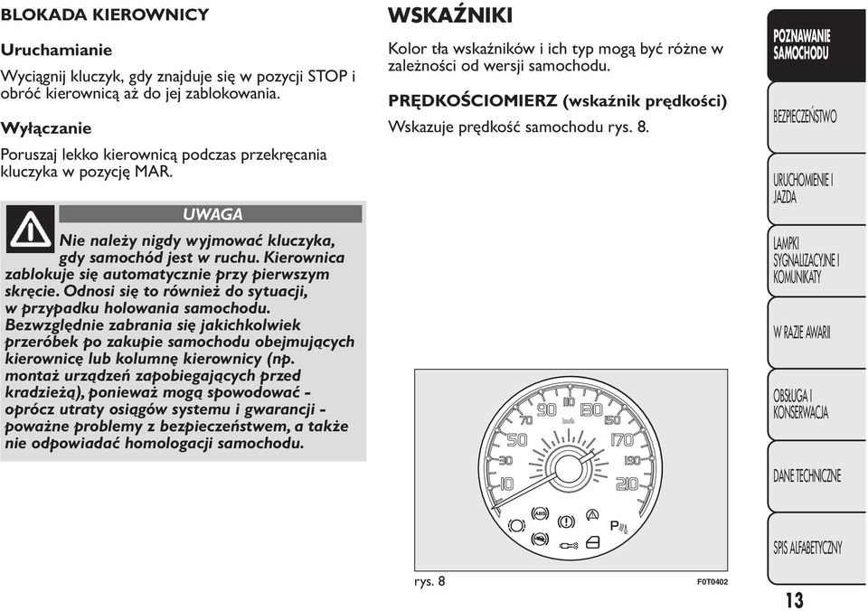 Kierownica zablokuje się automatycznie przy pierwszym skręcie. Odnosi się to również do sytuacji, w przypadku holowania samochodu.
