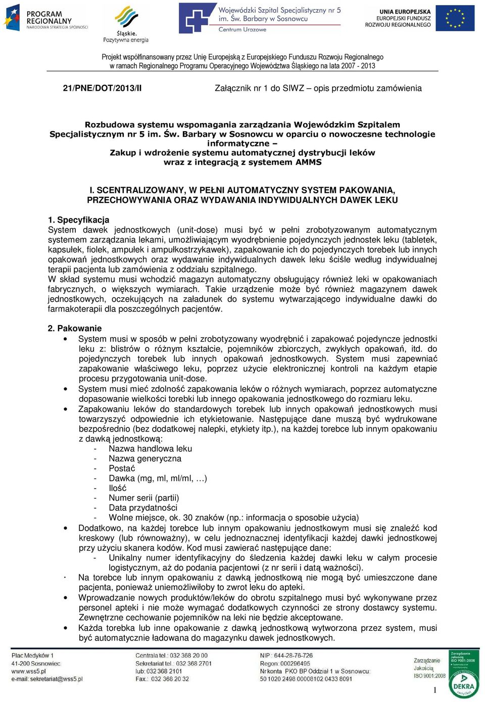 SCENTRALIZOWANY, W PEŁNI AUTOMATYCZNY SYSTEM PAKOWANIA, PRZECHOWYWANIA ORAZ WYDAWANIA INDYWIDUALNYCH DAWEK LEKU 1.