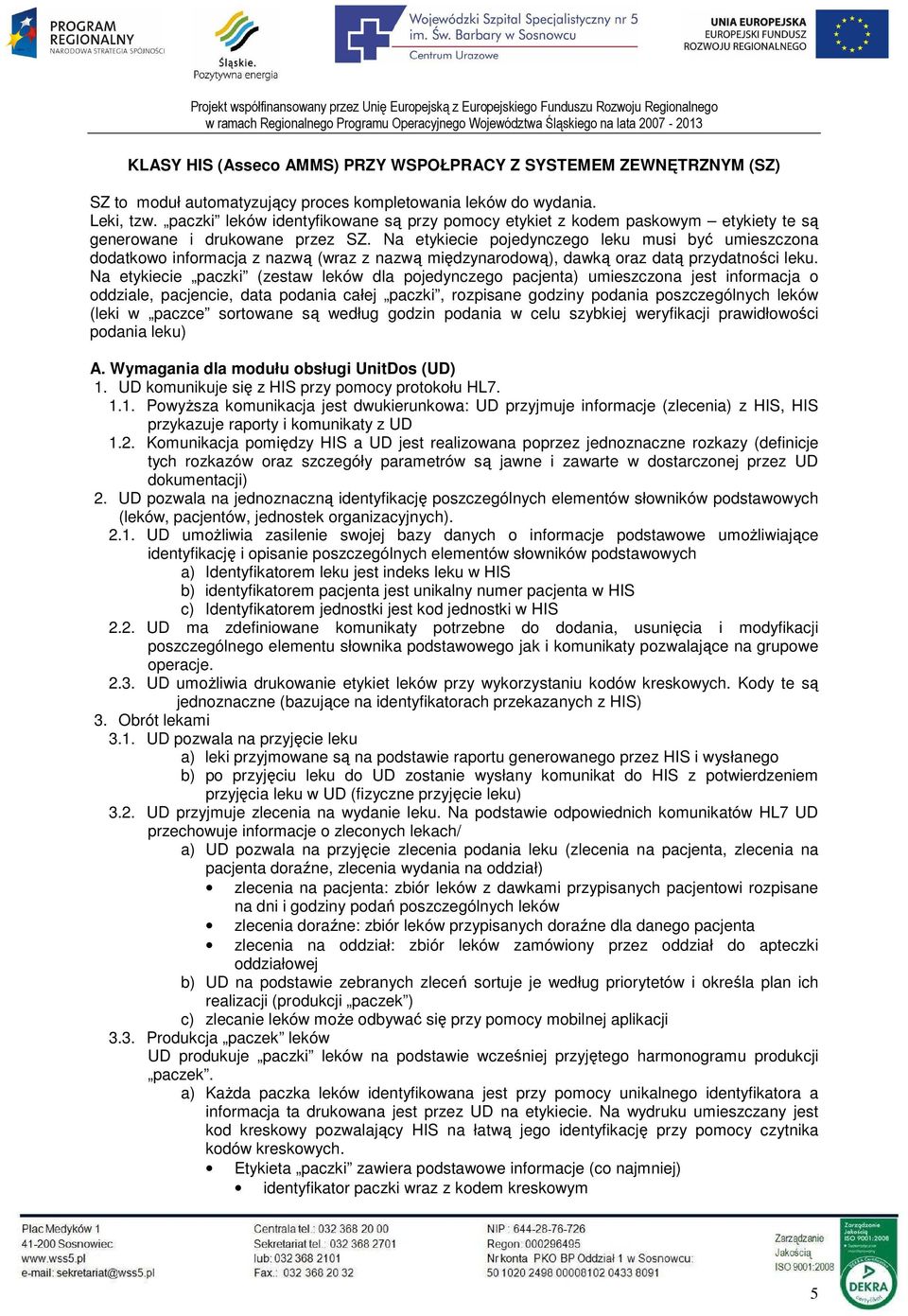 Na etykiecie pojedynczego leku musi być umieszczona dodatkowo informacja z nazwą (wraz z nazwą międzynarodową), dawką oraz datą przydatności leku.