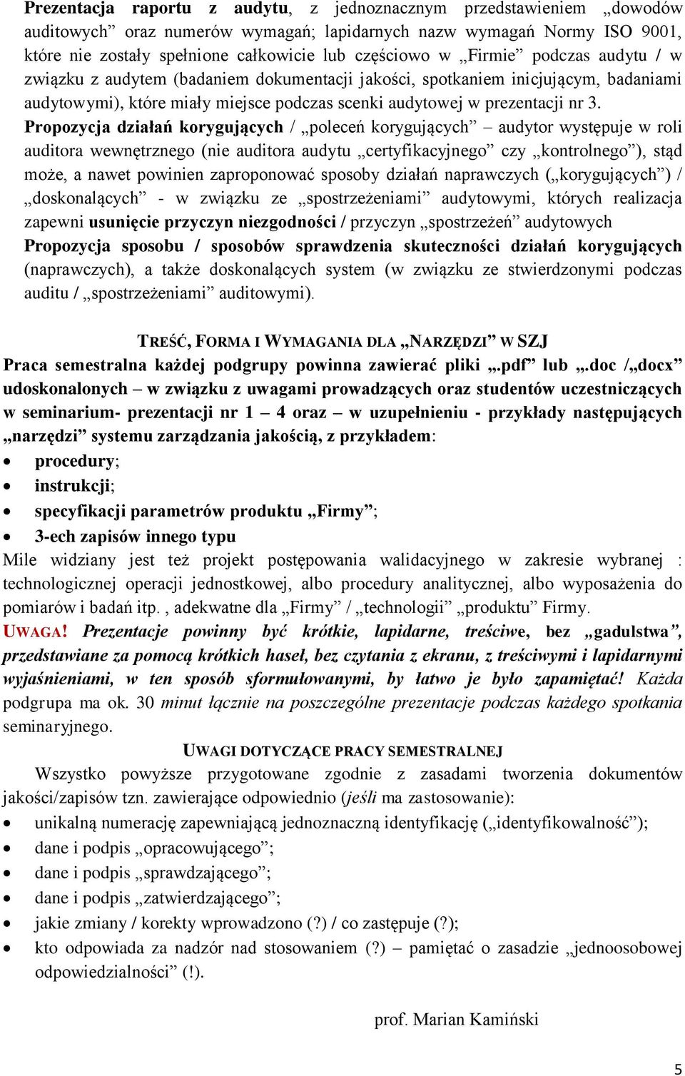 Propozycja działań korygujących / poleceń korygujących audytor występuje w roli auditora wewnętrznego (nie auditora audytu certyfikacyjnego czy kontrolnego ), stąd może, a nawet powinien zaproponować