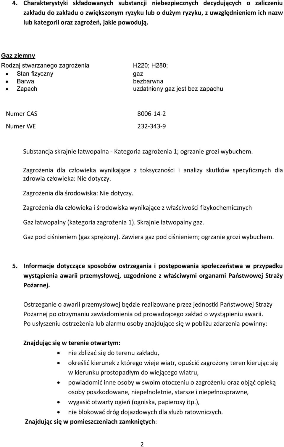 Gaz ziemny Rodzaj stwarzanego zagrożenia H220; H280; Stan fizyczny gaz Barwa bezbarwna Zapach uzdatniony gaz jest bez zapachu Numer CAS 8006-14-2 Numer WE 232-343-9 Substancja skrajnie łatwopalna -