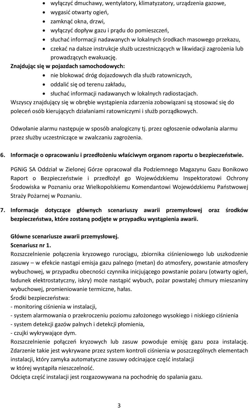 Znajdując się w pojazdach samochodowych: nie blokować dróg dojazdowych dla służb ratowniczych, oddalić się od terenu zakładu, słuchać informacji nadawanych w lokalnych radiostacjach.