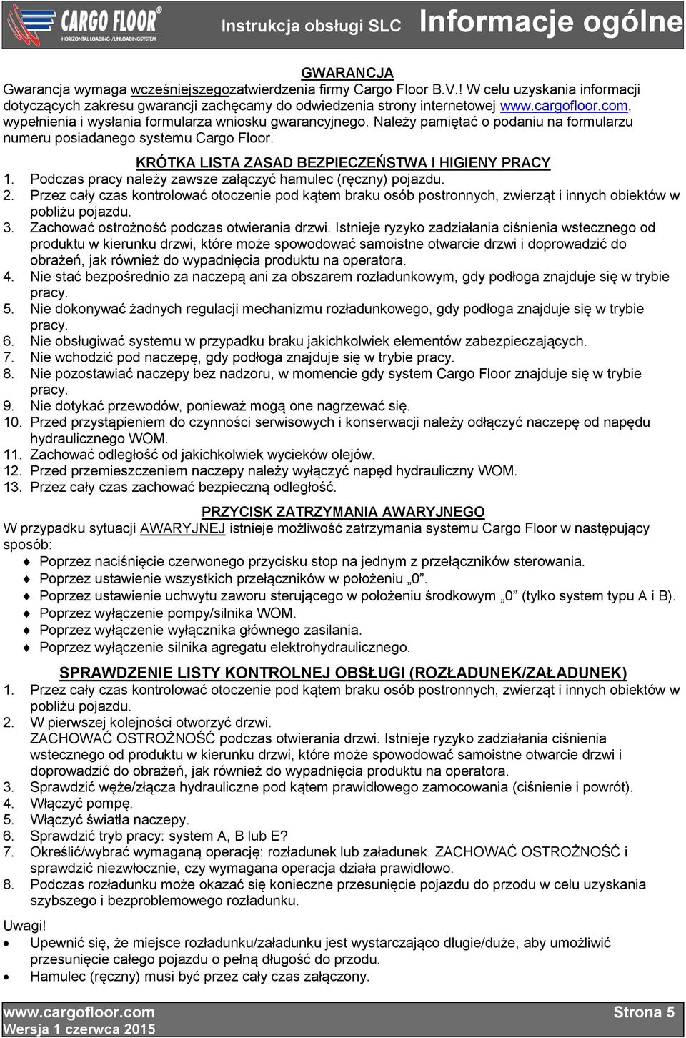 Należy pamiętać o podaniu na formularzu numeru posiadanego systemu Cargo Floor. KRÓTKA LISTA ZASAD BEZPIECZEŃSTWA I HIGIENY PRACY 1. Podczas pracy należy zawsze załączyć hamulec (ręczny) pojazdu. 2.