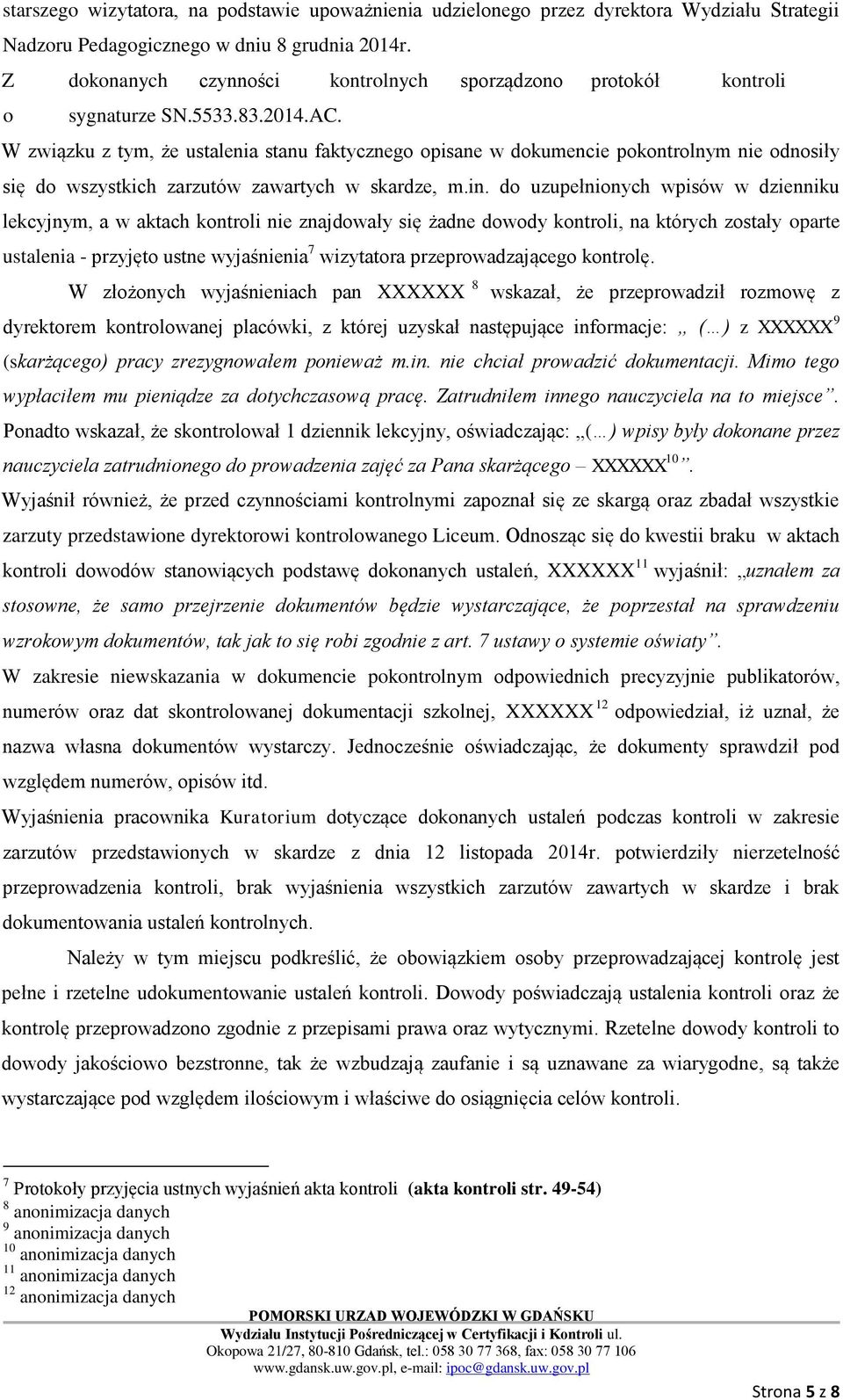 W związku z tym, że ustalenia stanu faktycznego opisane w dokumencie pokontrolnym nie odnosiły się do wszystkich zarzutów zawartych w skardze, m.in.