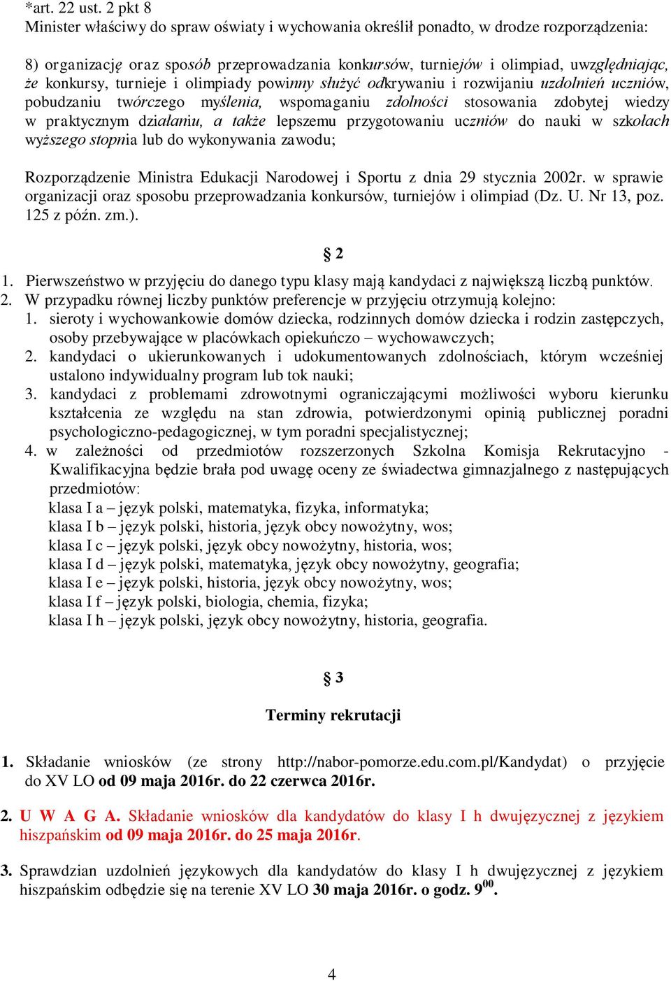 konkursy, turnieje i olimpiady powinny służyć odkrywaniu i rozwijaniu uzdolnień uczniów, pobudzaniu twórczego myślenia, wspomaganiu zdolności stosowania zdobytej wiedzy w praktycznym działaniu, a