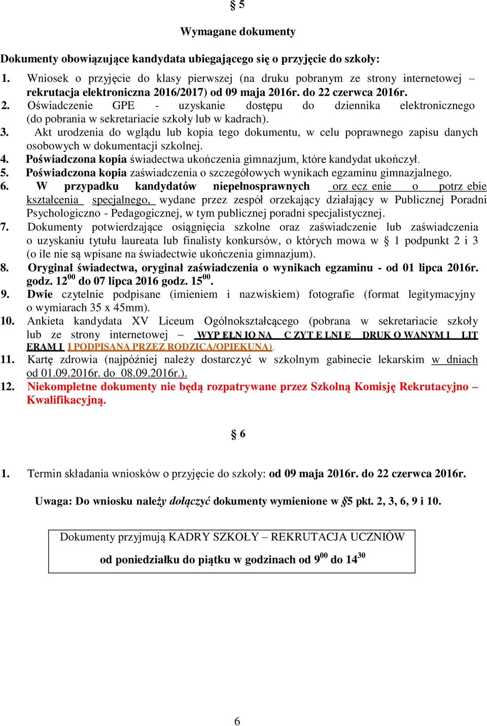 16/2017) od 09 maja 2016r. do 22 czerwca 2016r. 2. Oświadczenie GPE - uzyskanie dostępu do dziennika elektronicznego (do pobrania w sekretariacie szkoły lub w kadrach). 3.