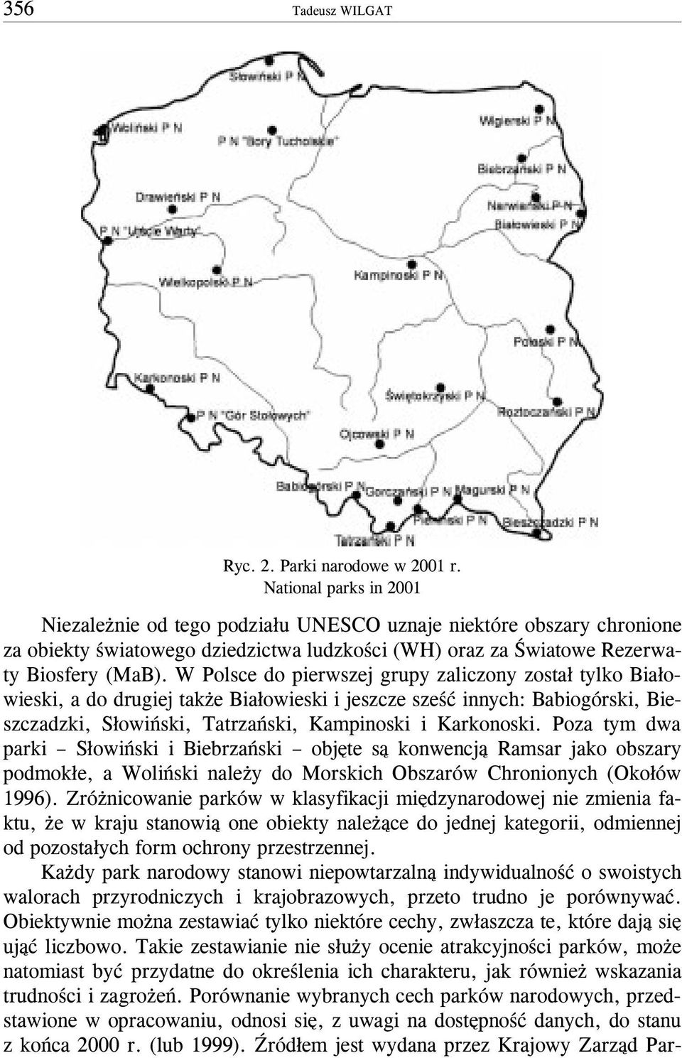 W Polsce do pierwszej grupy zaliczony zosta³ tylko Bia³owieski, a do drugiej tak e Bia³owieski i jeszcze szeœæ innych: Babiogórski, Bieszczadzki, S³owiñski, Tatrzañski, Kampinoski i Karkonoski.