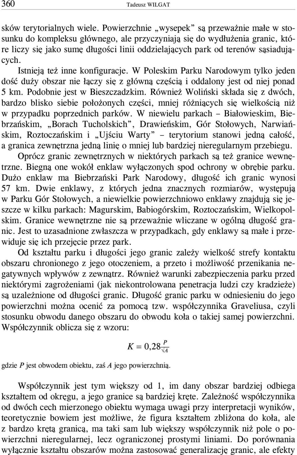 s¹siaduj¹cych. Istniej¹ te inne konfiguracje. W Poleskim Parku Narodowym tylko jeden doœæ du y obszar nie ³¹czy siê z g³ówn¹ czêœci¹ i oddalony jest od niej ponad 5 km. Podobnie jest w Bieszczadzkim.