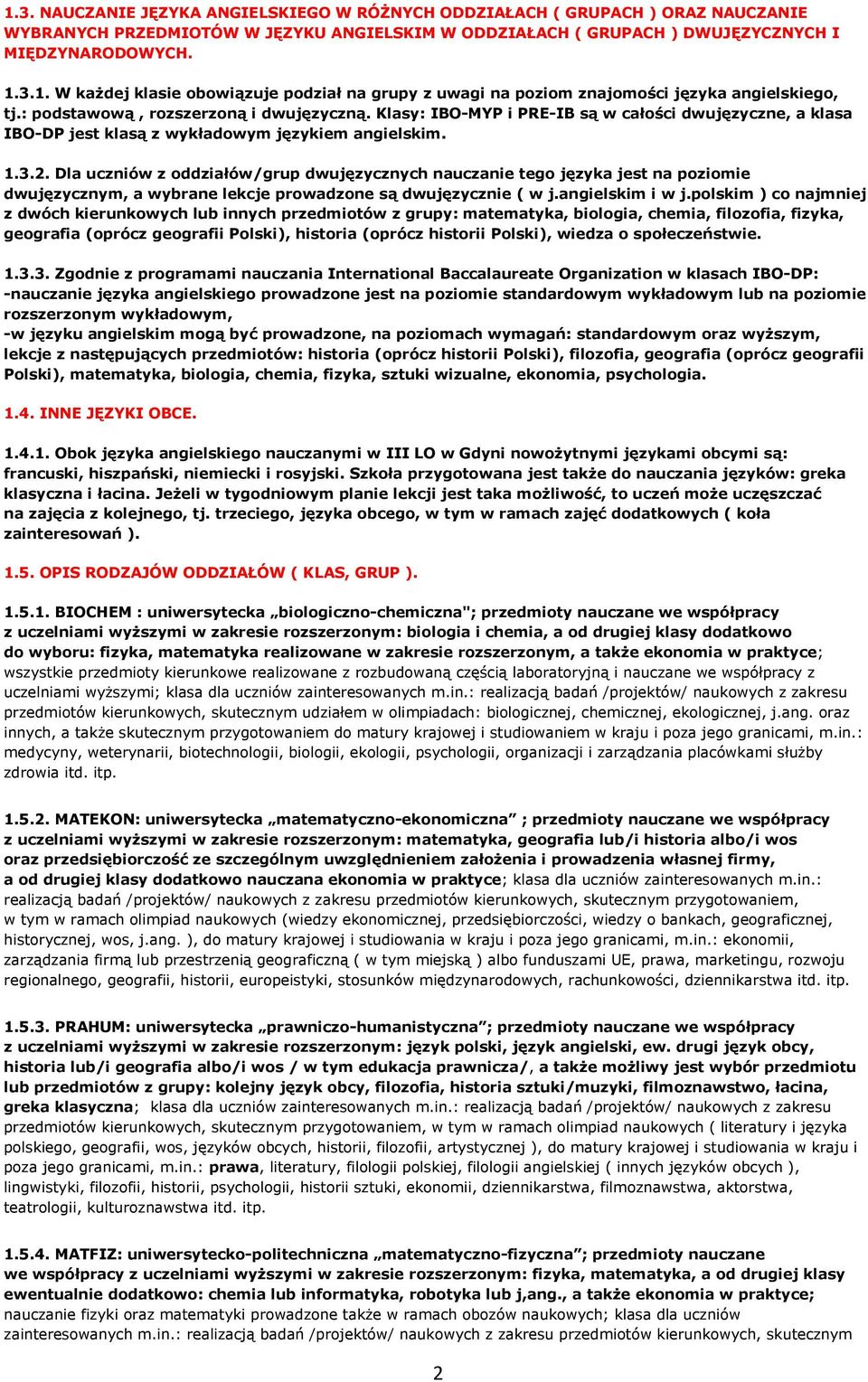 Dla uczniów z oddziałów/grup dwujęzycznych nauczanie tego języka jest na poziomie dwujęzycznym, a wybrane lekcje prowadzone są dwujęzycznie ( w j.angielskim i w j.