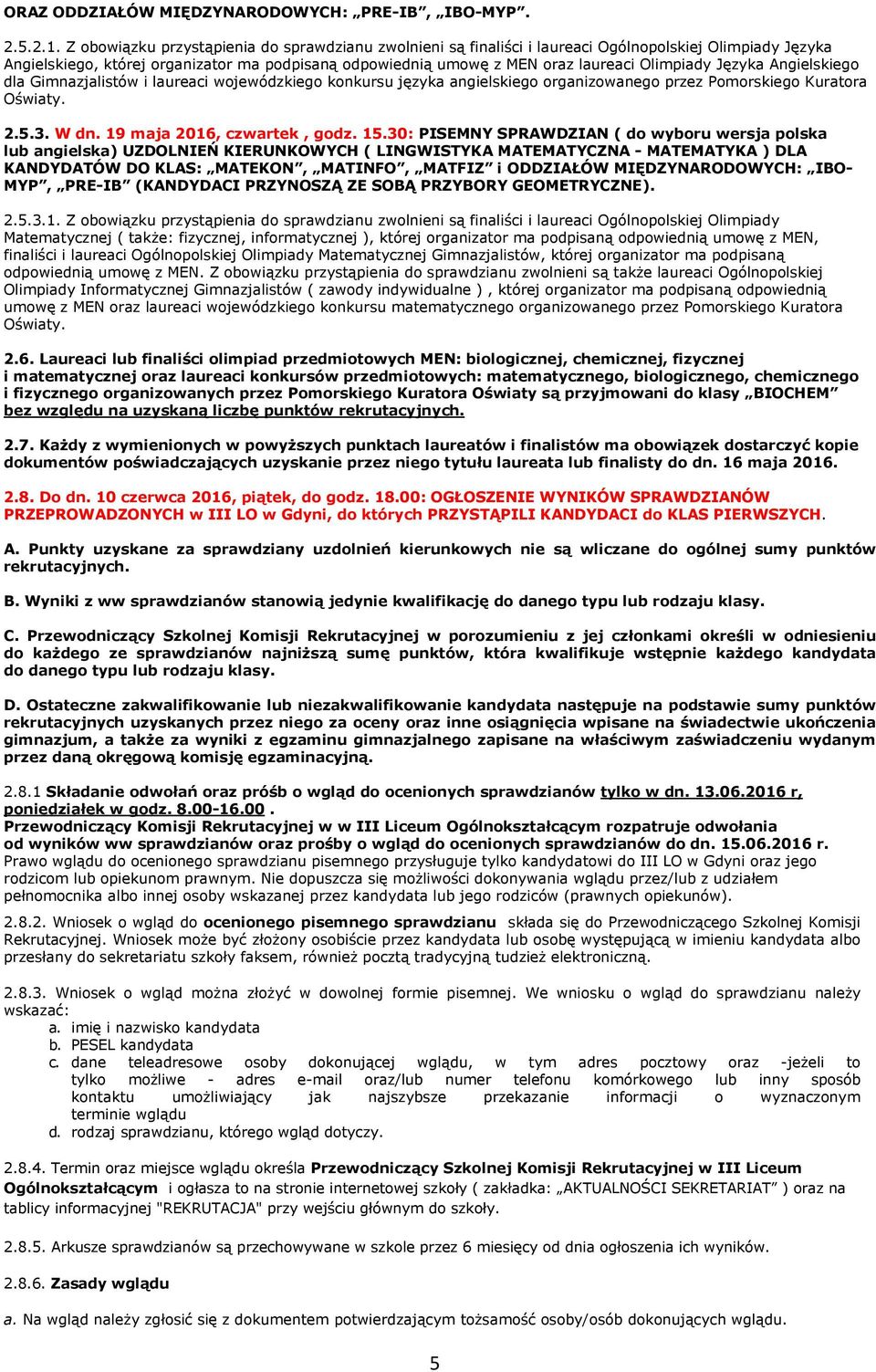 Olimpiady Języka Angielskiego dla Gimnazjalistów i laureaci wojewódzkiego konkursu języka angielskiego organizowanego przez Pomorskiego Kuratora Oświaty. 2.5.3. W dn. 19 maja 2016, czwartek, godz. 15.