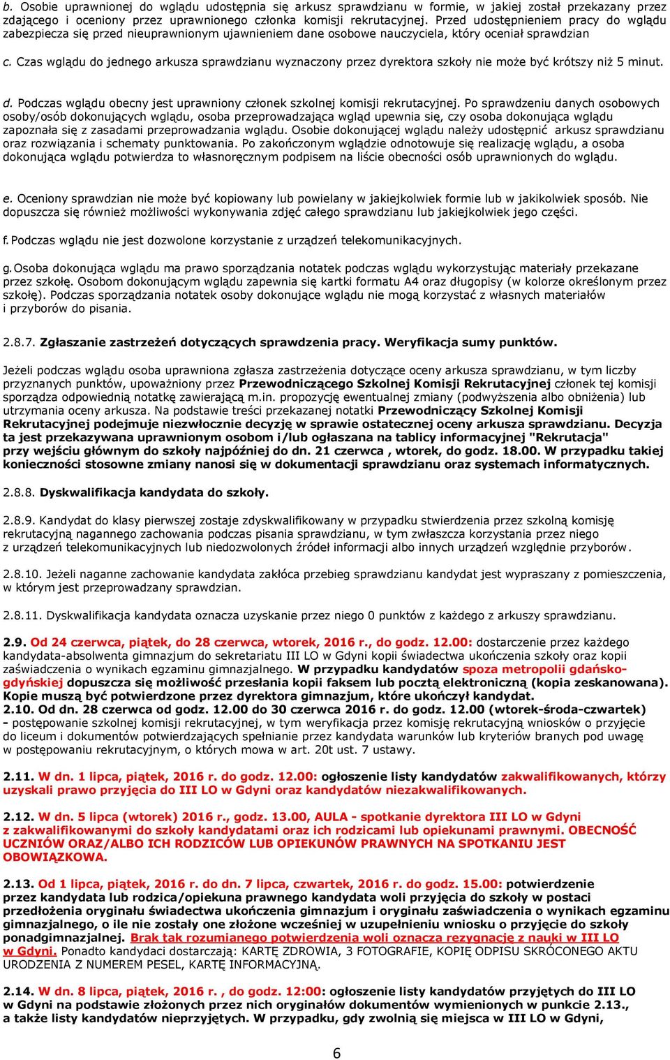 Czas wglądu do jednego arkusza sprawdzianu wyznaczony przez dyrektora szkoły nie może być krótszy niż 5 minut. d. Podczas wglądu obecny jest uprawniony członek szkolnej komisji rekrutacyjnej.