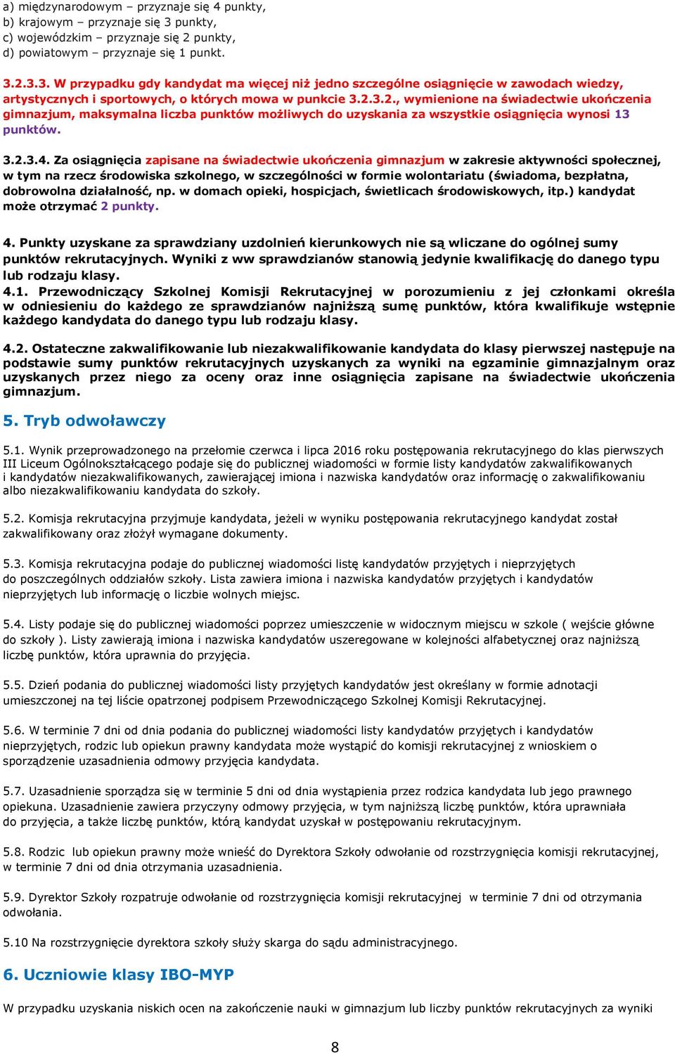 2.3.3. W przypadku gdy kandydat ma więcej niż jedno szczególne osiągnięcie w zawodach wiedzy, artystycznych i sportowych, o których mowa w punkcie 3.2.3.2., wymienione na świadectwie ukończenia gimnazjum, maksymalna liczba punktów możliwych do uzyskania za wszystkie osiągnięcia wynosi 13 punktów.