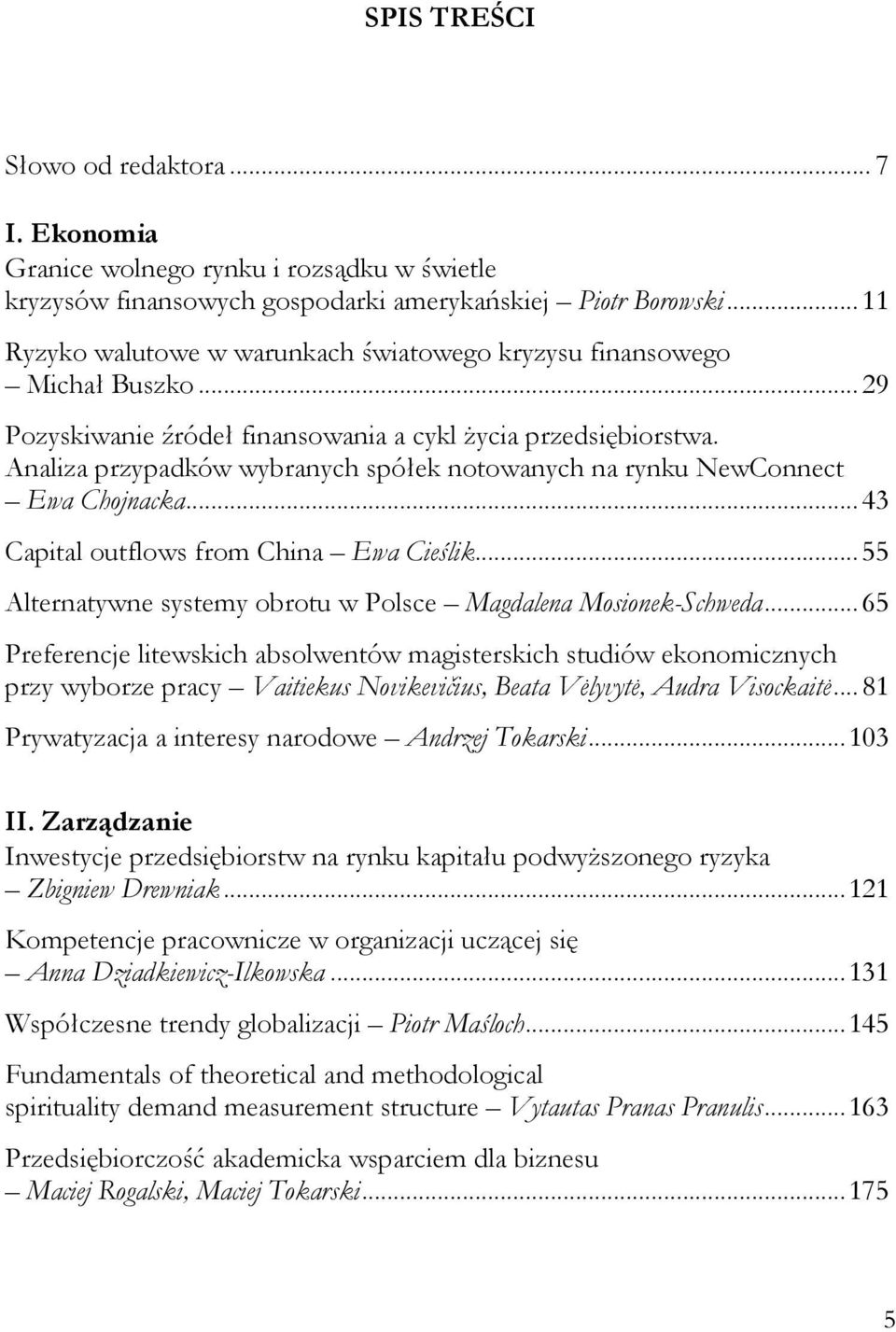 Analiza przypadków wybranych spółek notowanych na rynku NewConnect Ewa Chojnacka... 43 Capital outflows from China Ewa Cieślik... 55 Alternatywne systemy obrotu w Polsce Magdalena Mosionek-Schweda.