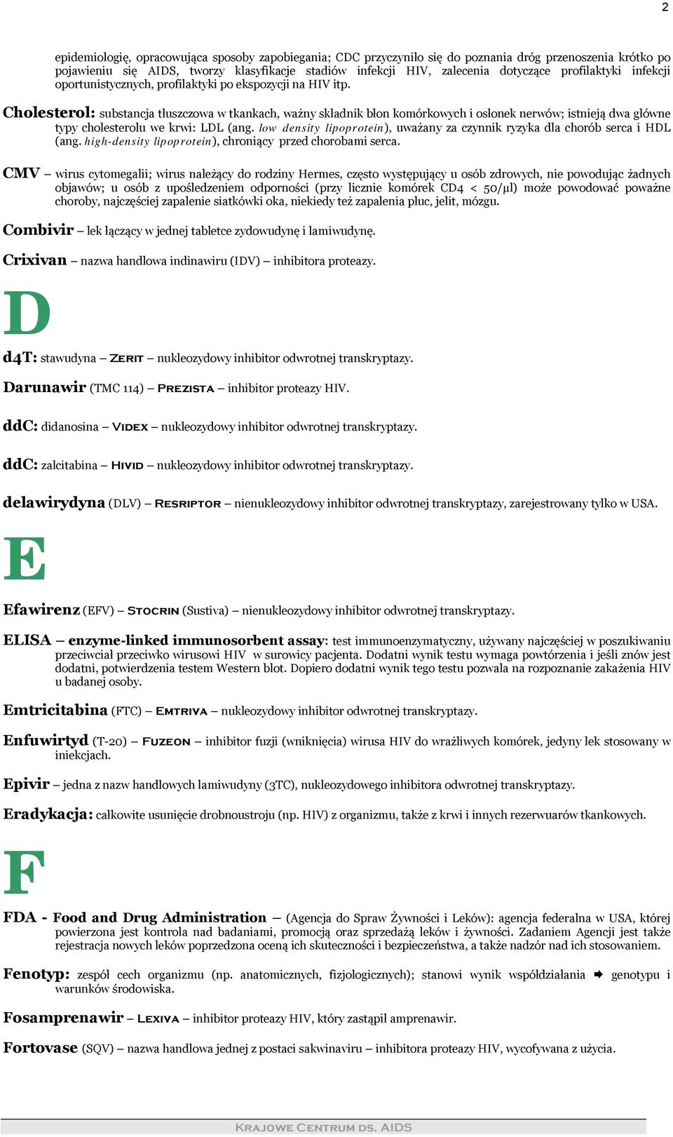 Cholesterol: substancja tłuszczowa w tkankach, ważny składnik błon komórkowych i osłonek nerwów; istnieją dwa główne typy cholesterolu we krwi: LDL (ang.