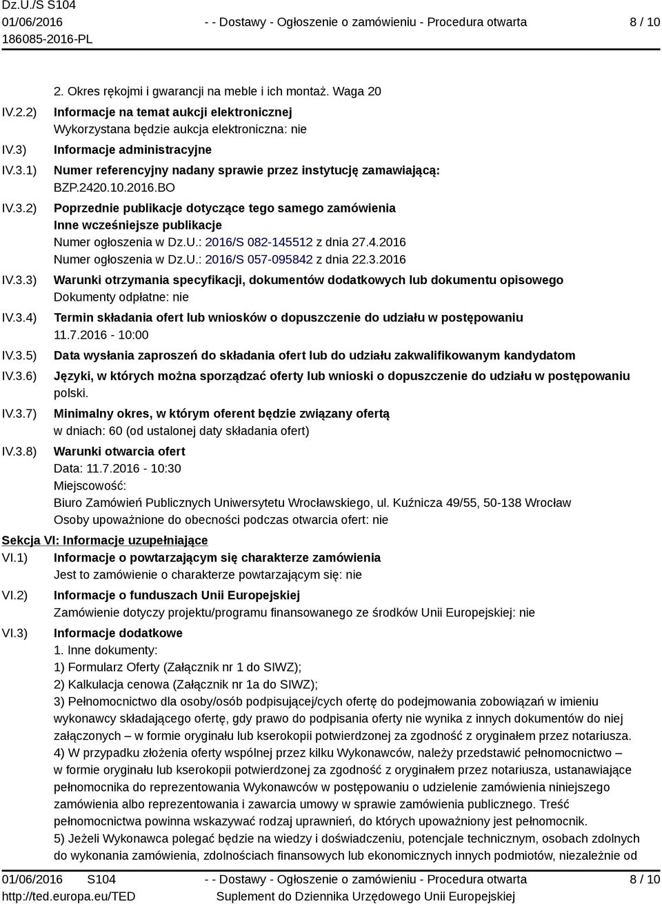 2016.BO Poprzednie publikacje dotyczące tego samego zamówienia Inne wcześniejsze publikacje Numer ogłoszenia w Dz.U.: 2016/S 082-145512 z dnia 27.4.2016 Numer ogłoszenia w Dz.U.: 2016/S 057-095842 z dnia 22.