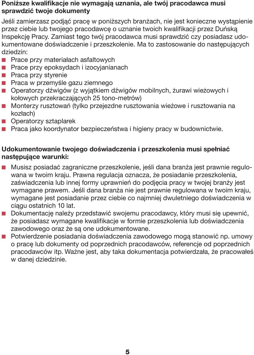 Ma to zastosowanie do następujących dziedzin: Prace przy materiałach asfaltowych Prace przy epoksydach i izocyjanianach Praca przy styrenie Praca w przemyśle gazu ziemnego Operatorzy dźwigów (z