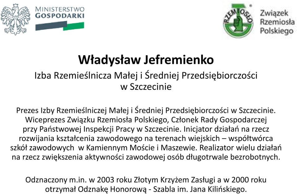 Inicjator działań na rzecz rozwijania kształcenia zawodowego na terenach wiejskich współtwórca szkół zawodowych w Kamiennym Moście i Maszewie.