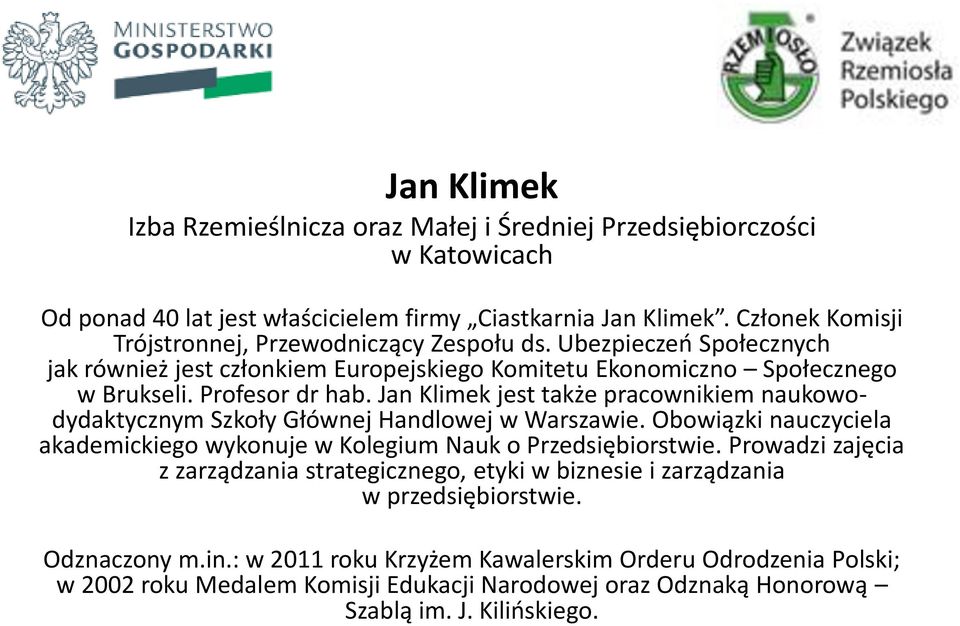 Jan Klimek jest także pracownikiem naukowodydaktycznym Szkoły Głównej Handlowej w Warszawie. Obowiązki nauczyciela akademickiego wykonuje w Kolegium Nauk o Przedsiębiorstwie.