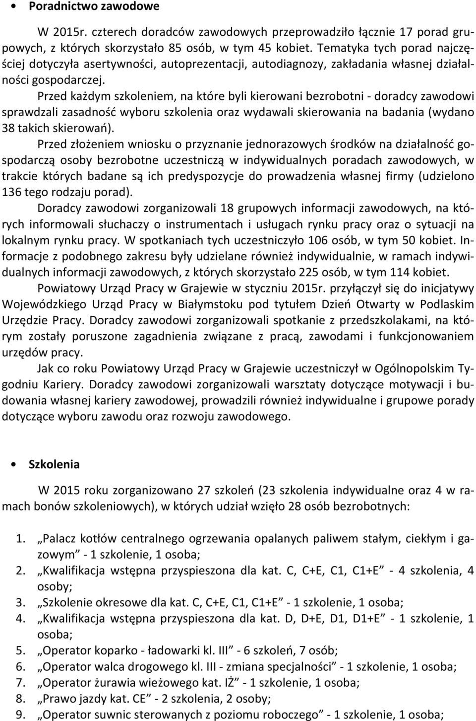 Przed każdym szkoleniem, na które byli kierowani bezrobotni - doradcy zawodowi sprawdzali zasadność wyboru szkolenia oraz wydawali skierowania na badania (wydano 38 takich skierowań).