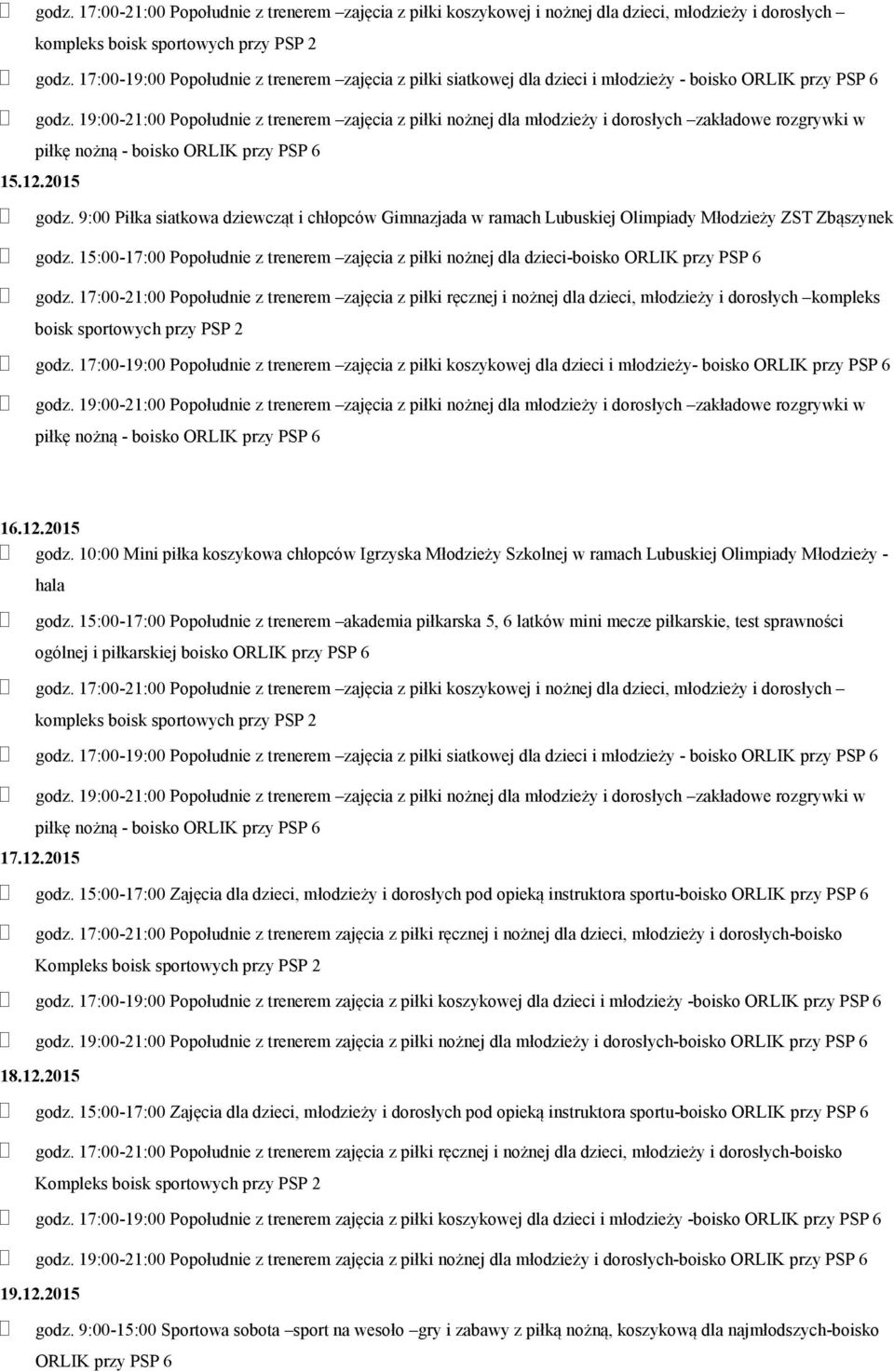 9:00 Piłka siatkowa dziewcząt i chłopców Gimnazjada w ramach Lubuskiej Olimpiady Młodzieży ZST Zbąszynek godz. 15:00-17:00 Popołudnie z trenerem zajęcia z piłki nożnej dla dzieci-boisko godz.