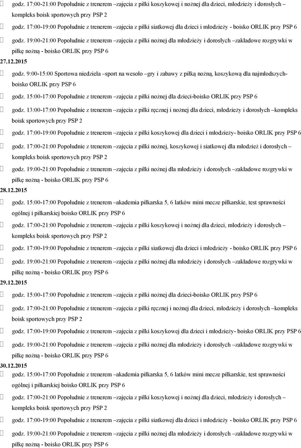 9:00-15:00 Sportowa niedziela sport na wesoło gry i zabawy z piłką nożną, koszykową dla najmłodszychboisko godz. 15:00-17:00 Popołudnie z trenerem zajęcia z piłki nożnej dla dzieci-boisko godz.