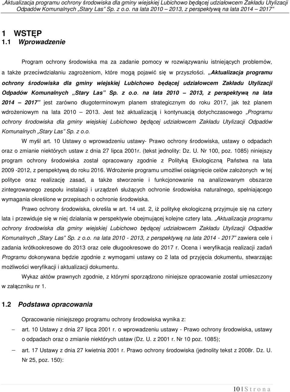 Aktualizacja programu ochrony środowiska dla gminy wiejskiej Lubichowo będącej udziałowcem Zakładu Utylizacji Odpadów Komunalnych Stary Las Sp. z o.o. na lata 2010 2013, z perspektywą na lata 2014 2017 jest zarówno długoterminowym planem strategicznym do roku 2017, jak też planem wdrożeniowym na lata 2010 2013.