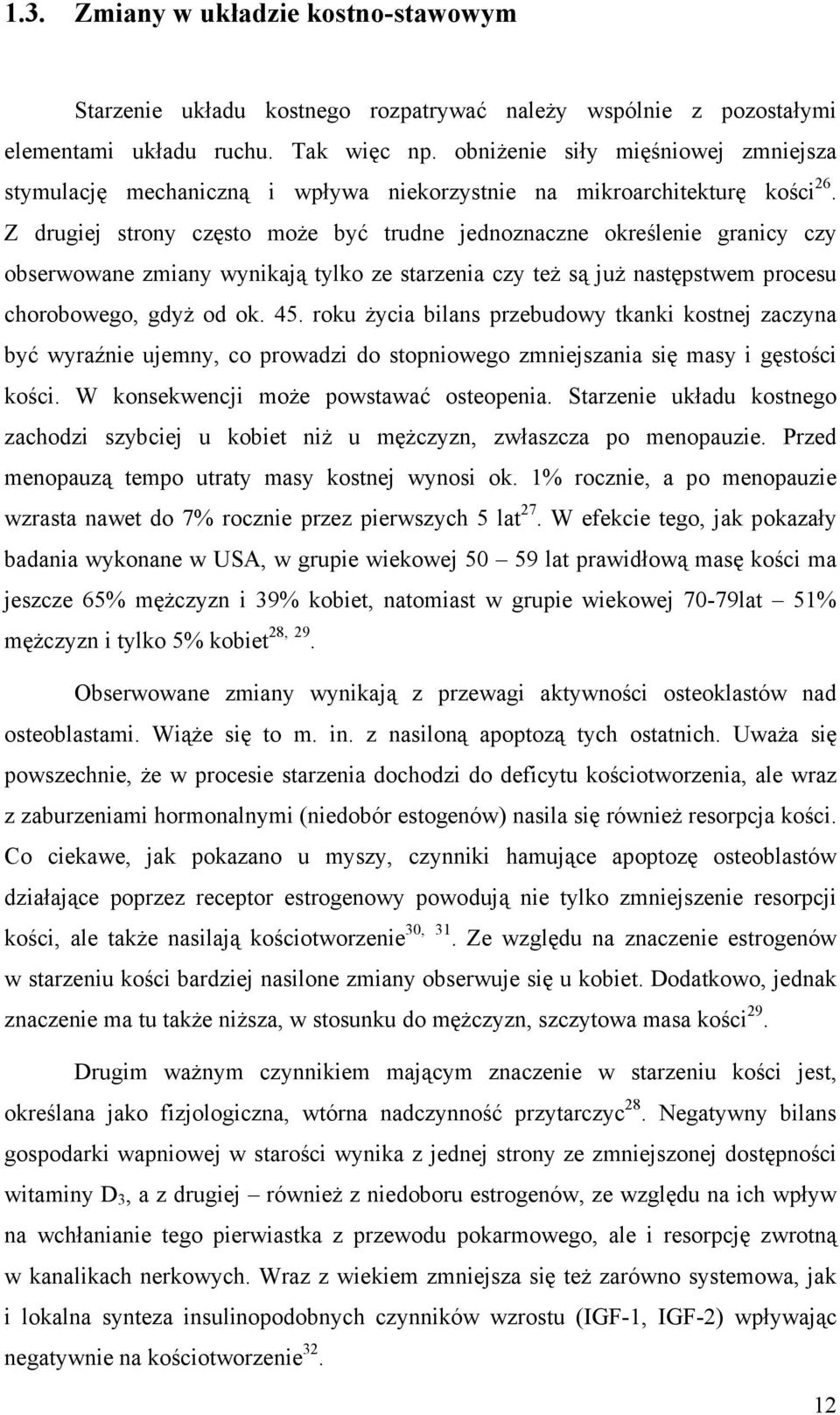 Z drugiej strony często moŝe być trudne jednoznaczne określenie granicy czy obserwowane zmiany wynikają tylko ze starzenia czy teŝ są juŝ następstwem procesu chorobowego, gdyŝ od ok. 45.