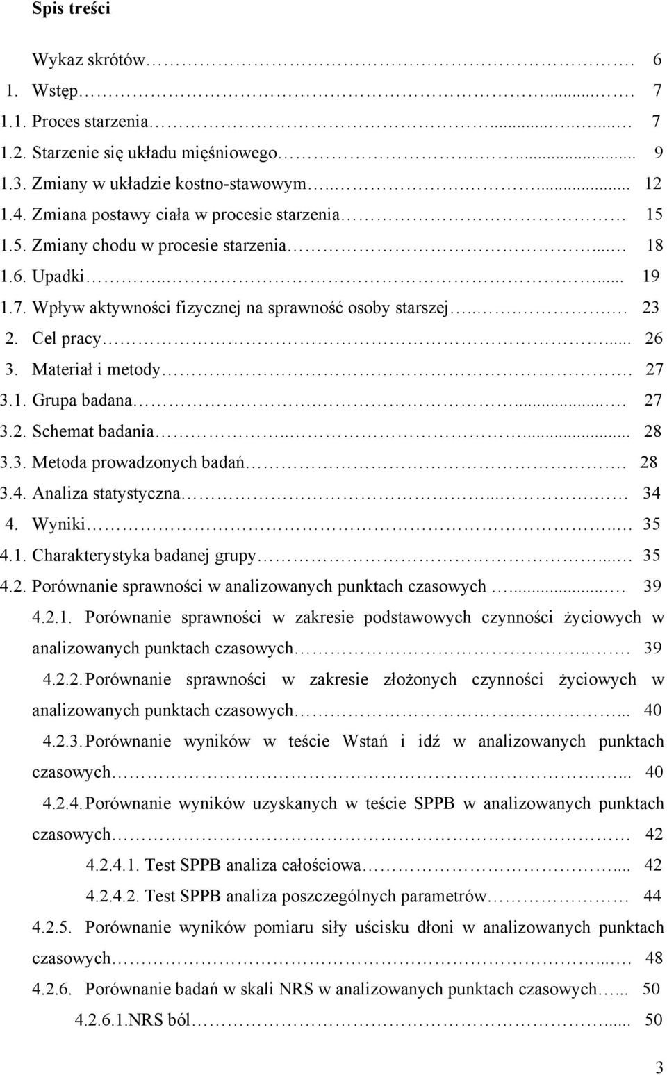 Materiał i metody. 27 3.1. Grupa badana..... 27 3.2. Schemat badania..... 28 3.3. Metoda prowadzonych badań. 28 3.4. Analiza statystyczna.... 34 4. Wyniki.. 35 4.1. Charakterystyka badanej grupy.