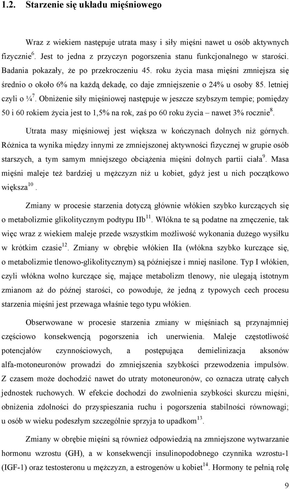 ObniŜenie siły mięśniowej następuje w jeszcze szybszym tempie; pomiędzy 50 i 60 rokiem Ŝycia jest to 1,5% na rok, zaś po 60 roku Ŝycia nawet 3% rocznie 8.